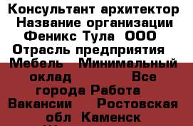 Консультант-архитектор › Название организации ­ Феникс Тула, ООО › Отрасль предприятия ­ Мебель › Минимальный оклад ­ 20 000 - Все города Работа » Вакансии   . Ростовская обл.,Каменск-Шахтинский г.